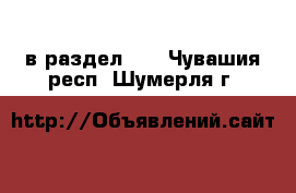  в раздел :  . Чувашия респ.,Шумерля г.